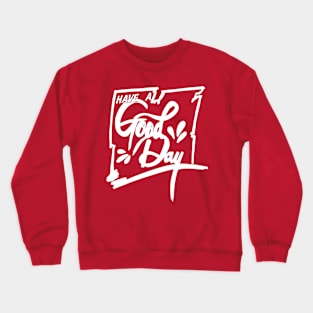 HAVE A GOOD DAY Crewneck Sweatshirt